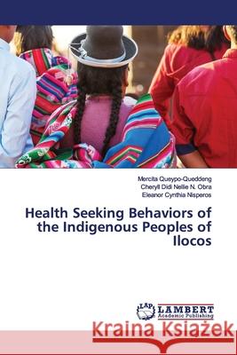 Health Seeking Behaviors of the Indigenous Peoples of Ilocos Queypo-Queddeng, Mercita; N. Obra, Cheryll Didi Nellie; Nisperos, Eleanor Cynthia 9786202009836 LAP Lambert Academic Publishing