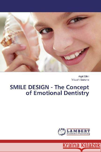 SMILE DESIGN - The Concept of Emotional Dentistry Sikri, Arpit; Saxena, Vidushi 9786202009997