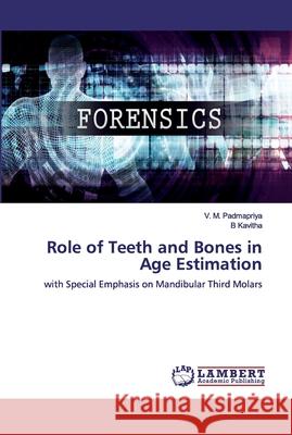 Role of Teeth and Bones in Age Estimation Padmapriya, V. M. 9786202010016 LAP Lambert Academic Publishing