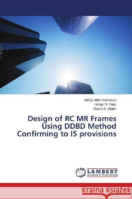 Design of RC MR Frames Using DDBD Method Confirming to IS provisions Kachwala, Alefiya Idris; Patel, Indrajit N.; Sheth, Rutvik K. 9786202010054