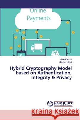 Hybrid Cryptography Model based on Authentication, Integrity & Privacy Kapoor, Vivek; Bhat, Saurabh 9786202010085 LAP Lambert Academic Publishing