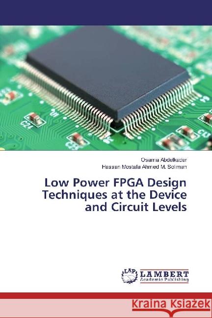 Low Power FPGA Design Techniques at the Device and Circuit Levels Abdelkader, Osama; Ahmed M. Soliman, Hassan Mostafa 9786202010139 LAP Lambert Academic Publishing