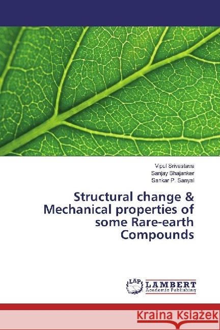 Structural change & Mechanical properties of some Rare-earth Compounds Srivastava, Vipul; Bhajanker, Sanjay; Sanyal, Sankar P. 9786202010726 LAP Lambert Academic Publishing