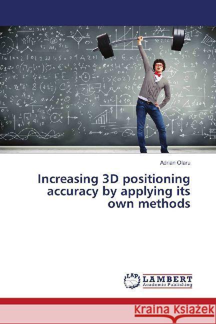 Increasing 3D positioning accuracy by applying its own methods Olaru, Adrian 9786202010757 LAP Lambert Academic Publishing