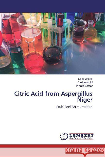 Citric Acid from Aspergillus Niger : Fruit Peel Fermentation Abbas, Naaz; Ali, Sakhawat; Safdar, Warda 9786202010795