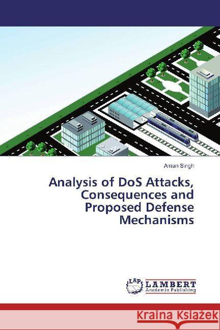 Analysis of DoS Attacks, Consequences and Proposed Defense Mechanisms Singh, Aman 9786202010801