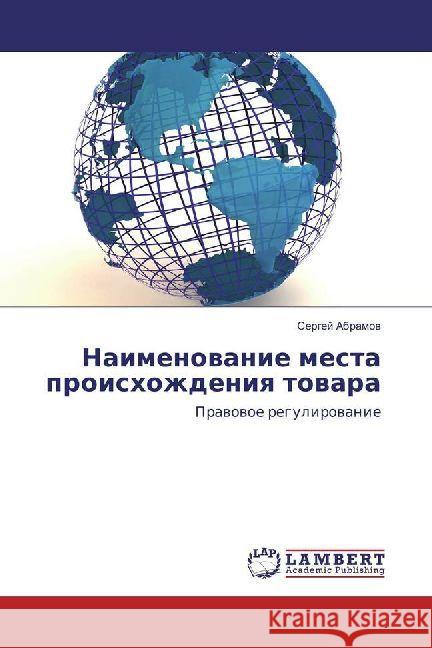 Naimenovanie mesta proishozhdeniya tovara : Pravovoe regulirovanie Abramov, Sergej 9786202010894