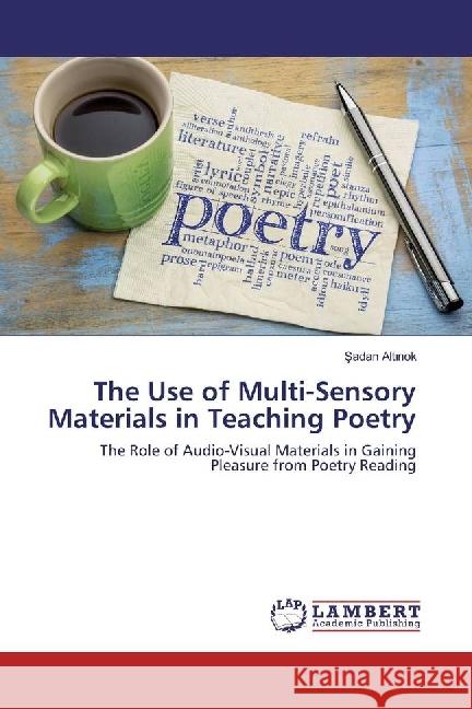The Use of Multi-Sensory Materials in Teaching Poetry : The Role of Audio-Visual Materials in Gaining Pleasure from Poetry Reading Alt nok, Sadan 9786202010955