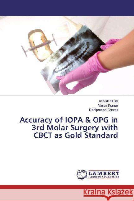 Accuracy of IOPA & OPG in 3rd Molar Surgery with CBCT as Gold Standard Mular, Ashish; Kumar, Varun; Ghatak, Debiprasad 9786202011082 LAP Lambert Academic Publishing