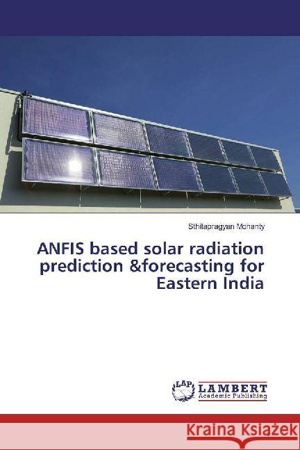 ANFIS based solar radiation prediction &forecasting for Eastern India Mohanty, Sthitapragyan 9786202011129