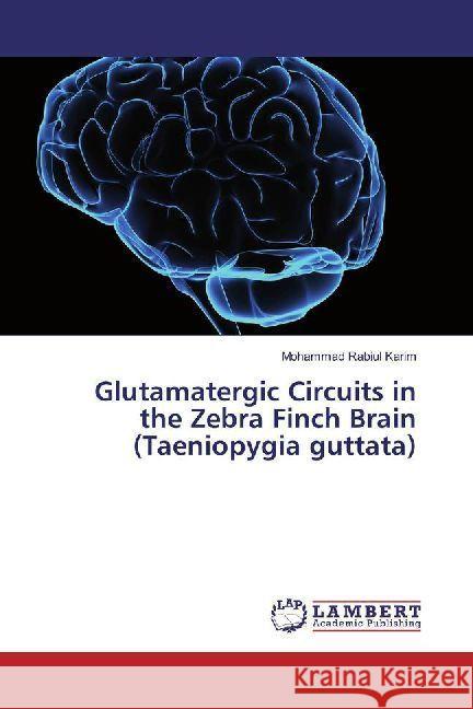 Glutamatergic Circuits in the Zebra Finch Brain (Taeniopygia guttata) Karim, Mohammad Rabiul 9786202011181