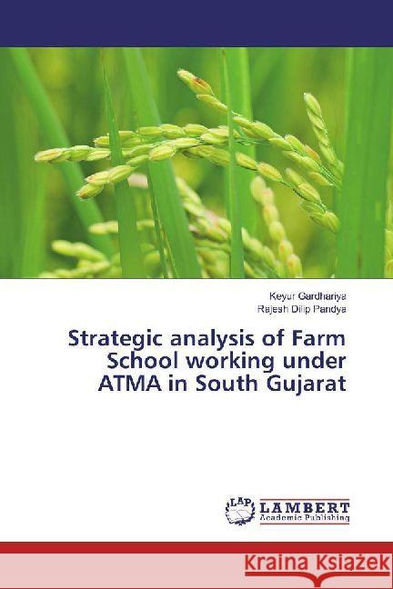 Strategic analysis of Farm School working under ATMA in South Gujarat Gardhariya, Keyur; Pandya, Rajesh Dilip 9786202011303 LAP Lambert Academic Publishing