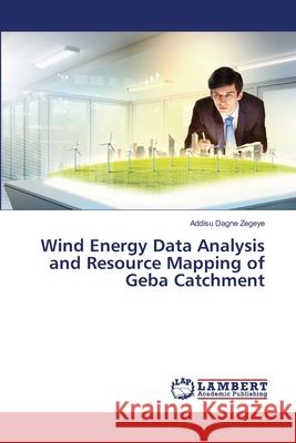 Wind Energy Data Analysis and Resource Mapping of Geba Catchment Zegeye, Addisu Dagne 9786202011433 LAP Lambert Academic Publishing