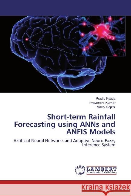 Short-term Rainfall Forecasting using ANNs and ANFIS Models : Artificial Neural Networks and Adaptive Neuro-Fuzzy Inference System Kyada, Pradip; Kumar, Pravendra; Sojitra, Manoj 9786202011600