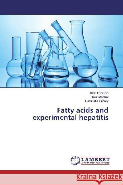 Fatty acids and experimental hepatitis Hussein, Jihan; Medhat, Dalia; Fahmy, Hebatalla 9786202011969 LAP Lambert Academic Publishing