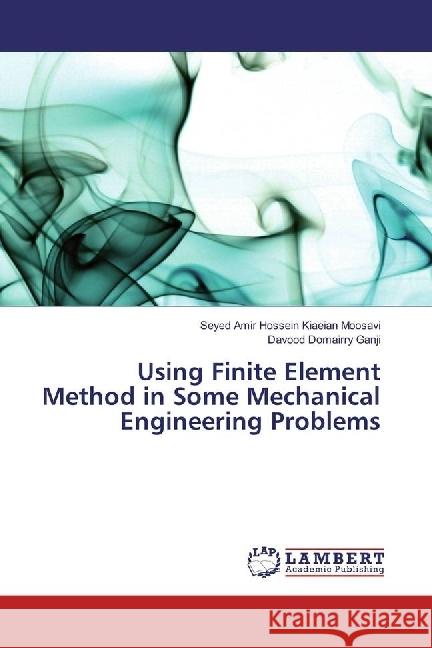 Using Finite Element Method in Some Mechanical Engineering Problems Kiaeian Moosavi, Seyed Amir Hossein; Domairry Ganji, Davood 9786202012003 LAP Lambert Academic Publishing