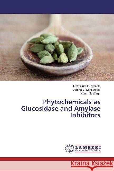 Phytochemicals as Glucosidase and Amylase Inhibitors Kamble, Laxmikant H.; Sonkamble, Varsha V.; Wagh, Nilesh S. 9786202012188