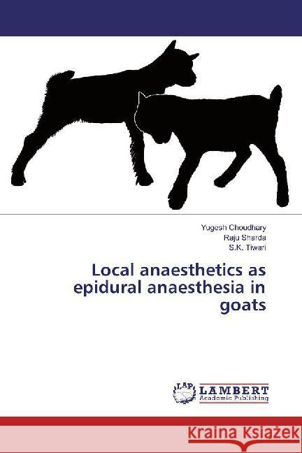 Local anaesthetics as epidural anaesthesia in goats Choudhary, Yugesh; Sharda, Raju; Tiwari, S. K. 9786202012195