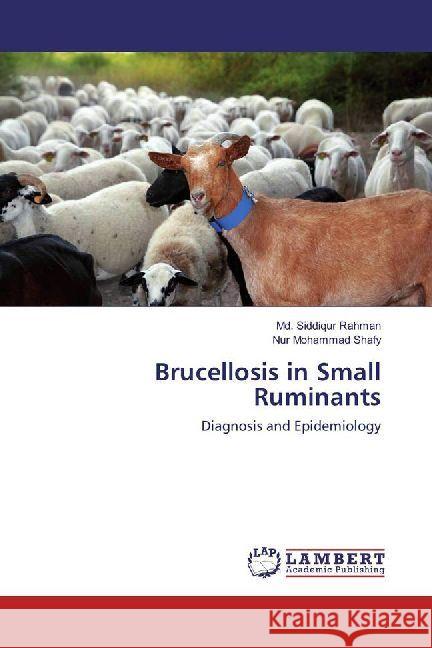 Brucellosis in Small Ruminants : Diagnosis and Epidemiology Rahman, Md. Siddiqur; Mohammad Shafy, Nur 9786202012287 LAP Lambert Academic Publishing