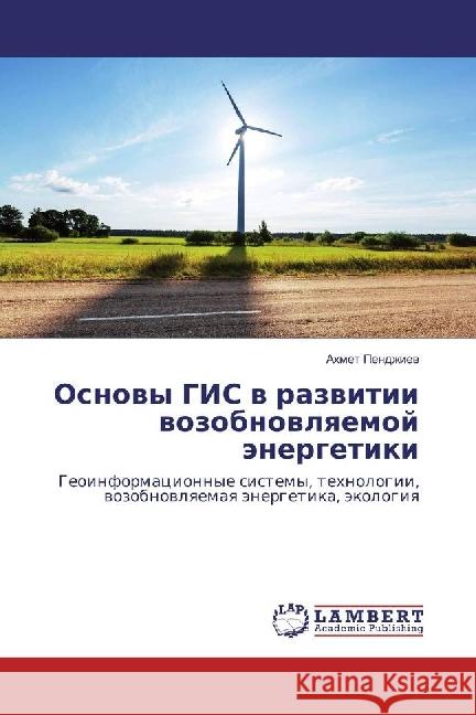 Osnovy GIS v razvitii vozobnovlyaemoj jenergetiki : Geoinformacionnye sistemy, tehnologii, vozobnovlyaemaya jenergetika, jekologiya Pendzhiev, Ahmet 9786202012294