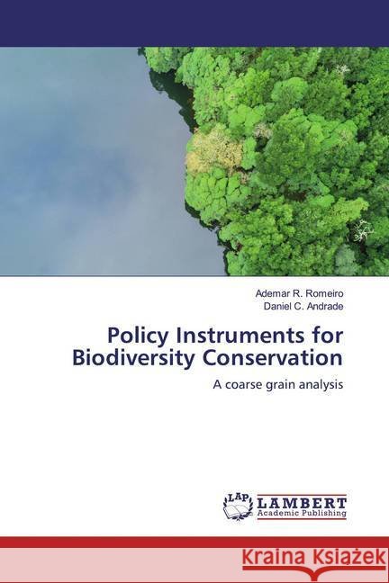 Policy Instruments for Biodiversity Conservation : A coarse grain analysis R. Romeiro, Ademar; C. Andrade, Daniel 9786202012461 LAP Lambert Academic Publishing