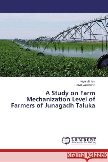 A Study on Farm Mechanization Level of Farmers of Junagadh Taluka Vithlani, Nipa; Jakasania, Ronak 9786202012515