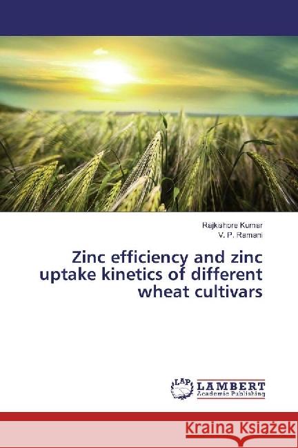 Zinc efficiency and zinc uptake kinetics of different wheat cultivars Kumar, Rajkishore; Ramani, V. P. 9786202012645