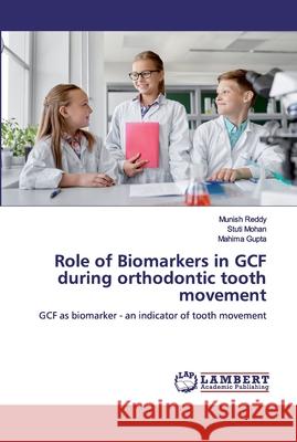 Role of Biomarkers in GCF during orthodontic tooth movement Stuti Mohan Mahima Gupta 9786202012669 LAP Lambert Academic Publishing