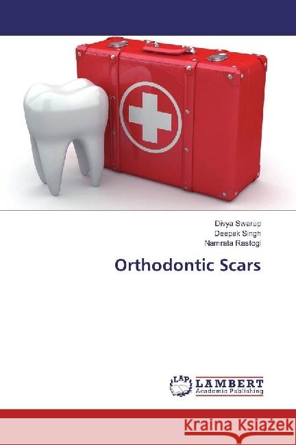 Orthodontic Scars Swarup, Divya; Singh, Deepak; Rastogi, Namrata 9786202012799 LAP Lambert Academic Publishing