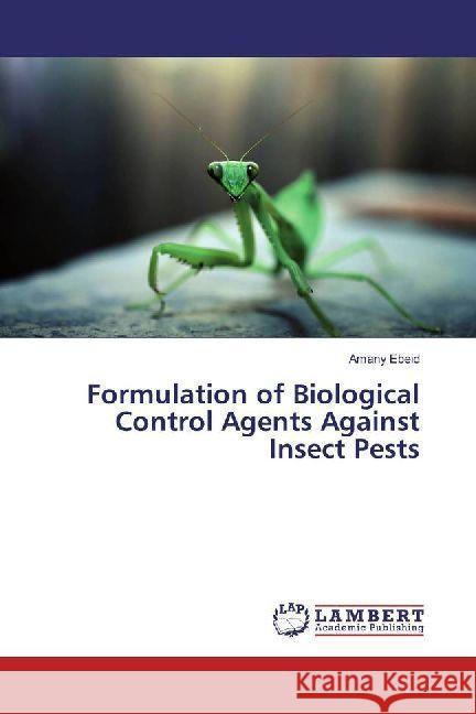 Formulation of Biological Control Agents Against Insect Pests Ebeid, Amany 9786202013345