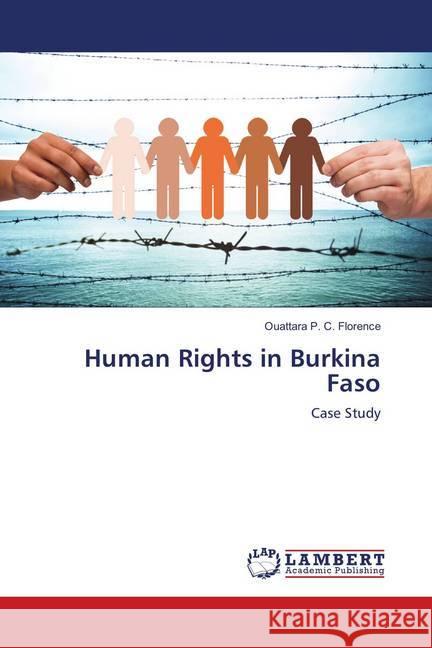 Human Rights in Burkina Faso : Case Study P. C. Florence, Ouattara 9786202013505 LAP Lambert Academic Publishing