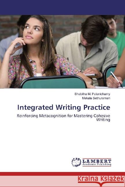 Integrated Writing Practice : Reinforcing Metacognition for Mastering Cohesive Writing M. Palanichamy, Shabitha; Sethuraman, Mekala 9786202013666