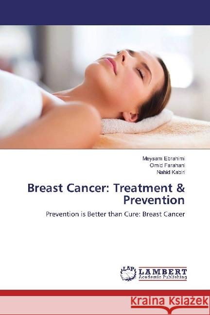 Breast Cancer: Treatment & Prevention : Prevention is Better than Cure: Breast Cancer Ebrahimi, Meysam; Farahani, Omid; Kabiri, Nahid 9786202013697 LAP Lambert Academic Publishing