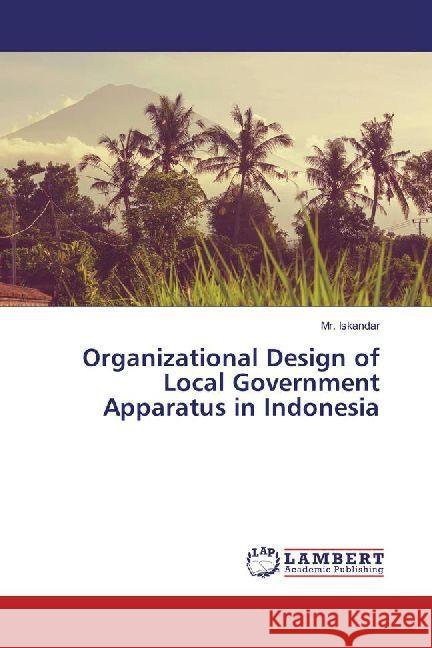 Organizational Design of Local Government Apparatus in Indonesia Iskandar, Mr. 9786202013772