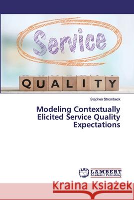 Modeling Contextually Elicited Service Quality Expectations Strombeck, Stephen 9786202013864 LAP Lambert Academic Publishing