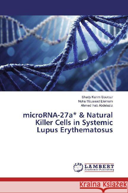 microRNA-27a & Natural Killer Cells in Systemic Lupus Erythematosus Sourour, Shady Karim; Elemam, Noha Mousaad; Abdelaziz, Ahmed Ihab 9786202014014