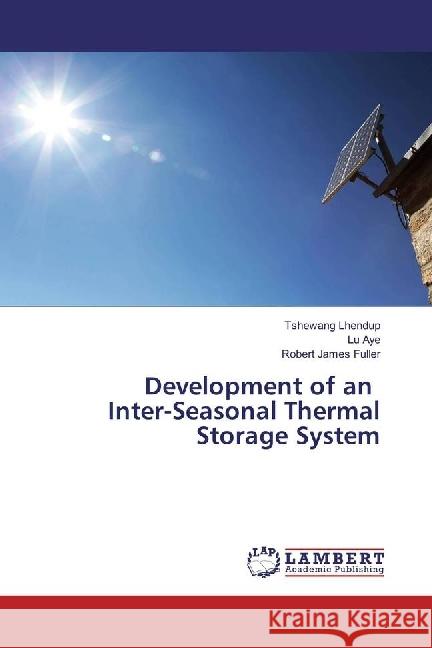 Development of an Inter-Seasonal Thermal Storage System Lhendup, Tshewang; Aye, Lu; Fuller, Robert James 9786202014083