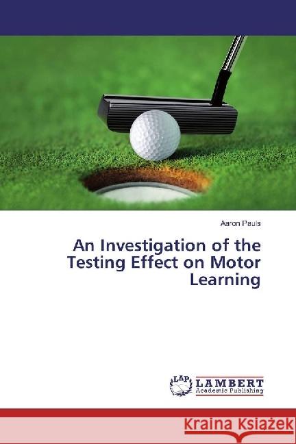 An Investigation of the Testing Effect on Motor Learning Pauls, Aaron 9786202014304