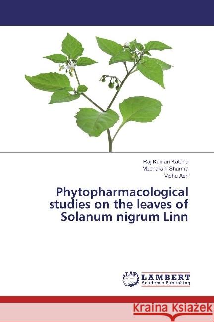 Phytopharmacological studies on the leaves of Solanum nigrum Linn Kataria, Raj Kumari; Sharma, Meenakshi; Aeri, Vidhu 9786202014724