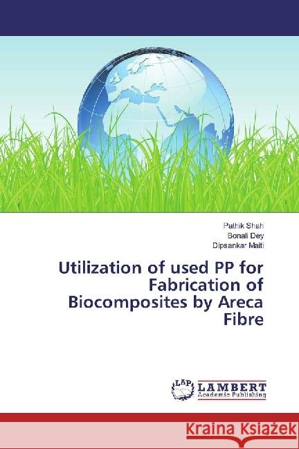 Utilization of used PP for Fabrication of Biocomposites by Areca Fibre Shah, Pathik; Dey, Bonali; Maiti, Dipsankar 9786202014809