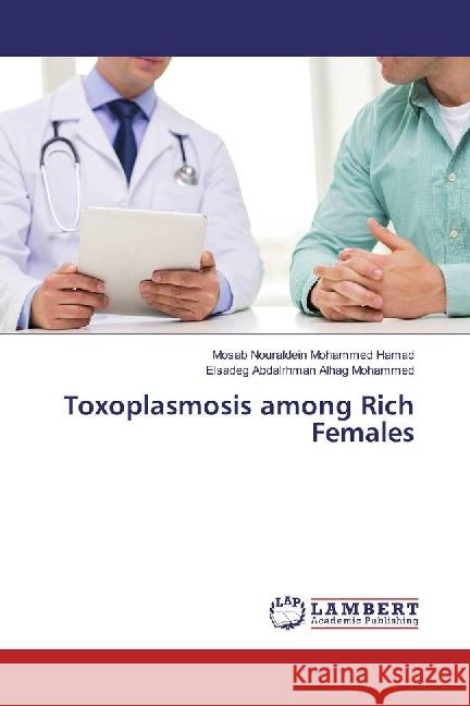 Toxoplasmosis among Rich Females Nouraldein Mohammed Hamad, Mosab; Abdalrhman Alhag Mohammed, Elsadeg 9786202014953 LAP Lambert Academic Publishing