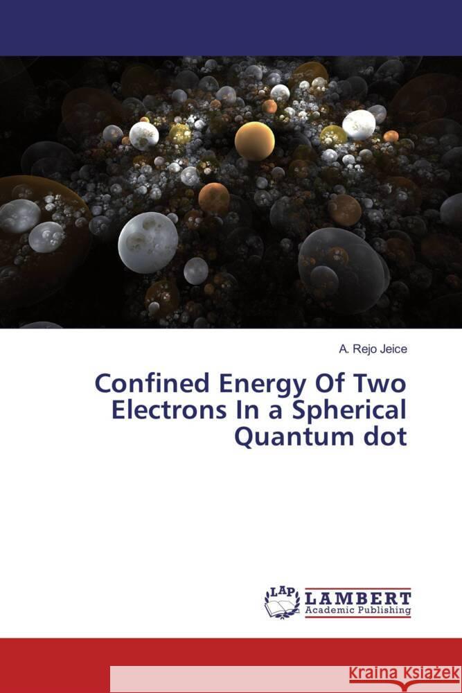 Confined Energy Of Two Electrons In a Spherical Quantum dot Jeice, A. Rejo 9786202015325