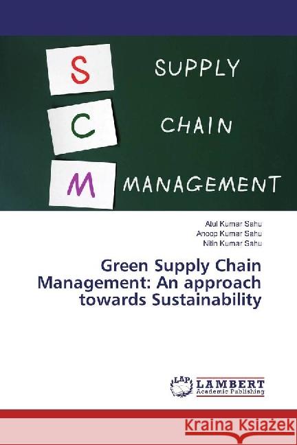 Green Supply Chain Management: An approach towards Sustainability Sahu, Atul Kumar; Sahu, Anoop Kumar; Sahu, Nitin Kumar 9786202015721