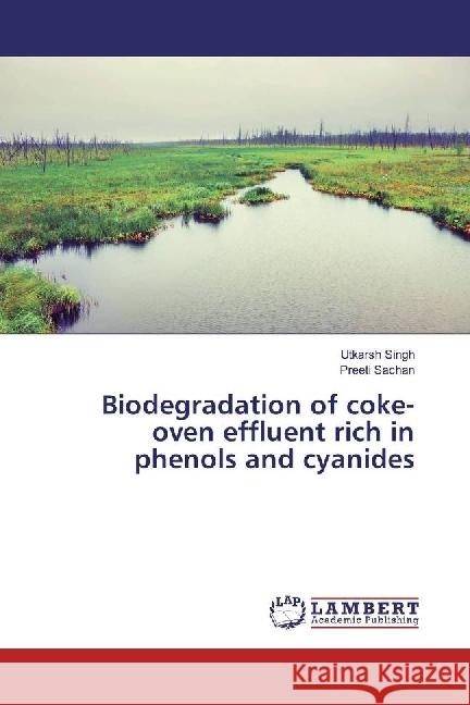 Biodegradation of coke-oven effluent rich in phenols and cyanides Singh, Utkarsh; Sachan, Preeti 9786202015851