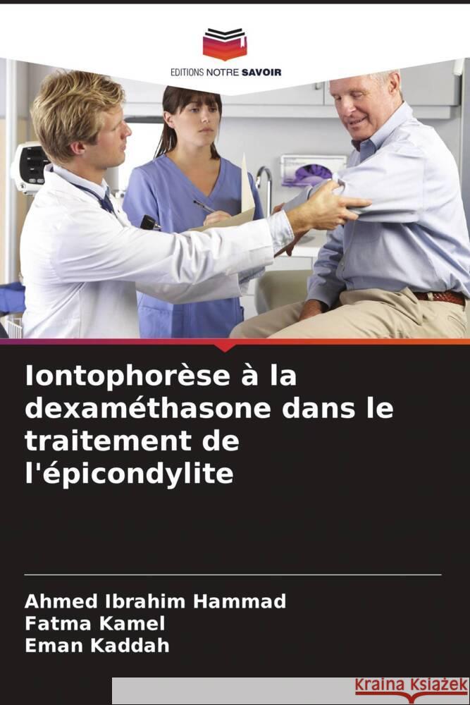 Iontophorèse à la dexaméthasone dans le traitement de l'épicondylite Ibrahim Hammad, Ahmed, Kamel, Fatma, Kaddah, Eman 9786202015943