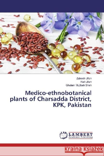 Medico-ethnobotanical plants of Charsadda District, KPK, Pakistan Ullah, Zabeeh; Ullah, Rafi; Mujtbah Shah, Ghulam 9786202016094 LAP Lambert Academic Publishing