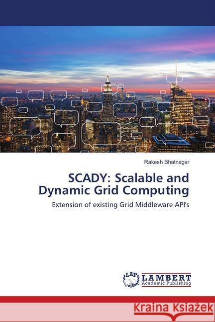 SCADY: Scalable and Dynamic Grid Computing : Extension of existing Grid Middleware API's Bhatnagar, Rakesh 9786202016261
