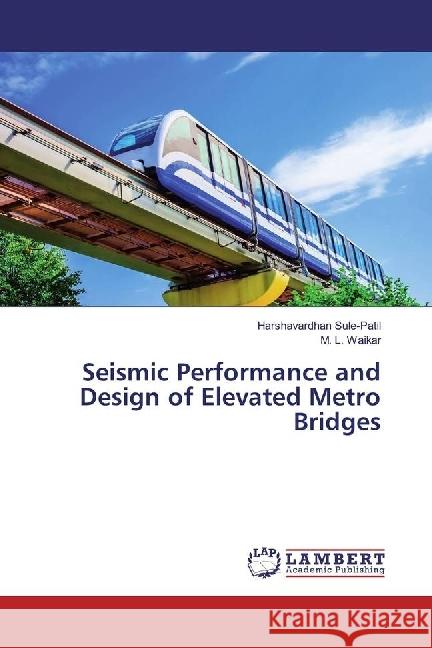 Seismic Performance and Design of Elevated Metro Bridges Sule-Patil, Harshavardhan; Waikar, M. L. 9786202016285 LAP Lambert Academic Publishing