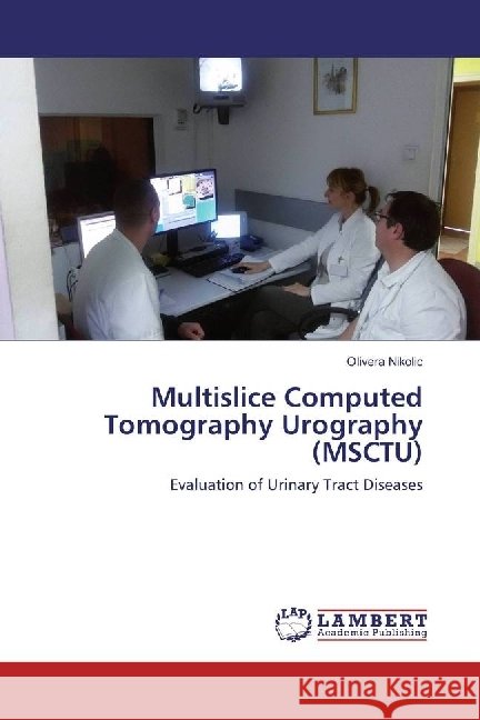 Multislice Computed Tomography Urography (MSCTU) : Evaluation of Urinary Tract Diseases Nikolic, Olivera 9786202016308