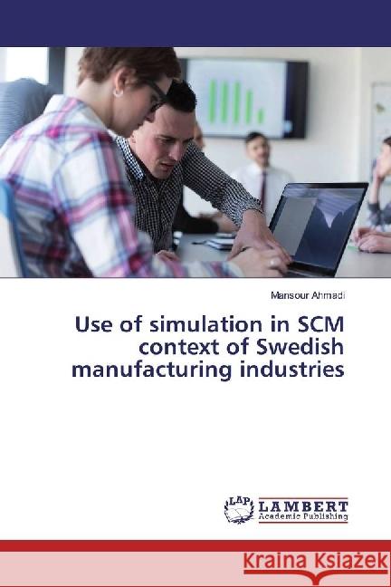 Use of simulation in SCM context of Swedish manufacturing industries Ahmadi, Mansour 9786202016490